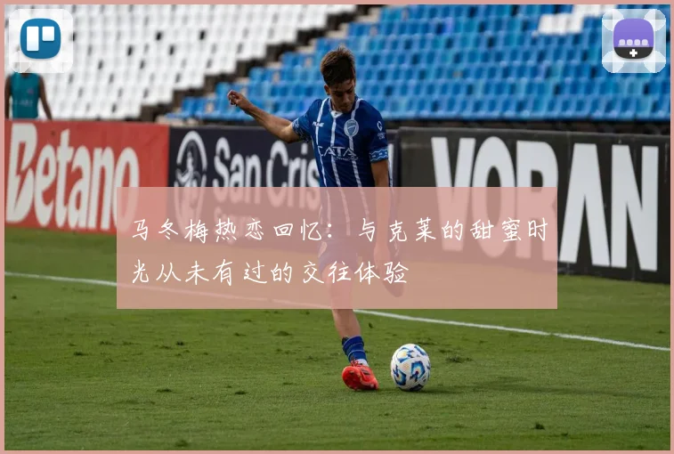 马冬梅热恋回忆：与克莱的甜蜜时光从未有过的交往体验